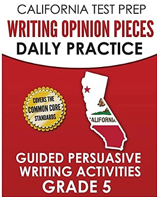 California Test Prep Writing Opinion Pieces Daily Practice Grade 5: Guided Persuasive Writing Activities-..