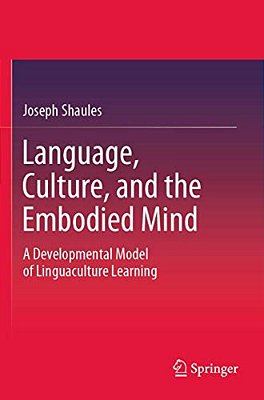 Language, Culture, And The Embodied Mind: A Developmental Model Of Linguaculture Learning-..