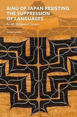 Ainu Of Japan Resisting The Suppression Of Languages: An All Obliterated Tongue-..