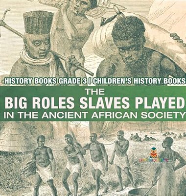 The Big Roles Slaves Played In The Ancient African Society - History Books Grade 3 Children's History Books-..