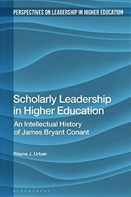 Scholarly Leadership In Higher Education: An Intellectual History Of James Bryan Conant-..