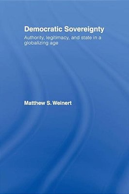 Democratic Sovereignty: Authority, Legitimacy, And State In A Globalizing Age-..