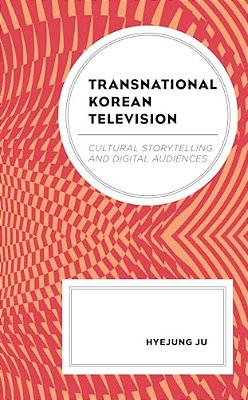 Transnational Korean Television: Cultural Storytelling And Digital Audiences-..