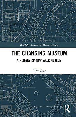 The Changing Museum: A History Of New Walk Museum-..