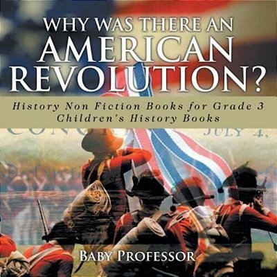 Why Was There An American Revolution? History Non Fiction Books For Grade 3 Children's History Books-..