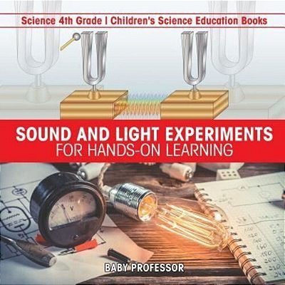 Sound And Light Experiments For Hands-On Learning - Science 4Th Grade Children's Science Education Books-..