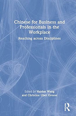 Chinese For Business And Professionals In The Workplace: Reaching Across Disciplines-..