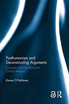 Posthumanism And Deconstructing Arguments: Corpora And Digitally-Driven Critical Analysis-..