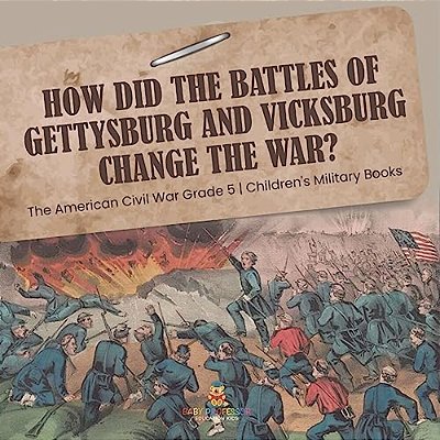 How Did The Battles Of Gettysburg And Vicksburg Change The War? The American Civil War Grade 5 Children's Military Books-..