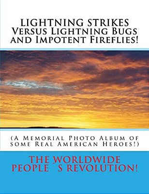 Lightning Strikes Versus Lightning Bugs And Impotent Fireflies!: (A Memorial Photo Album Of Some Real American Heroes!)-..