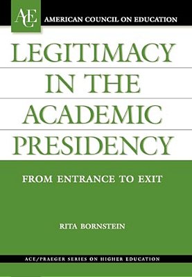 Legitimacy In The Academic Presidency: From Entrance To Exit-..