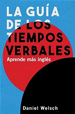 La Guía De Los Tiempos Verbales: Aprende Más Inglés-..