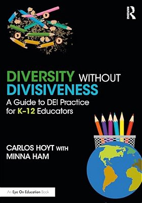 Diversity Without Divisiveness: A Guide To Dei Practice For K-12 Educators-..
