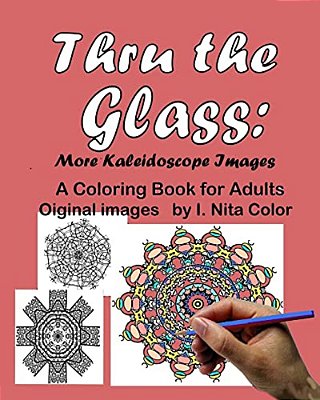 Thru The Glass: More Kaleidoscope Images: A Coloring Book For Adults-..