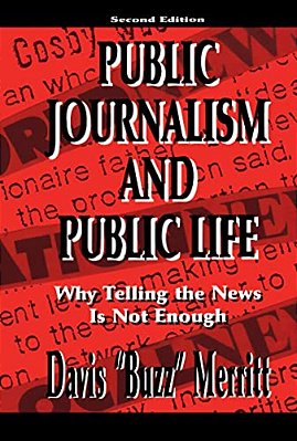 Public Journalism And Public Life: Why Telling The News Is Not Enough-..