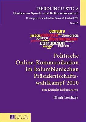 Politische Online-Kommunikation Im Kolumbianischen Praesidentschaftswahlkampf 2010: Eine Kritische Diskursanalyse-..