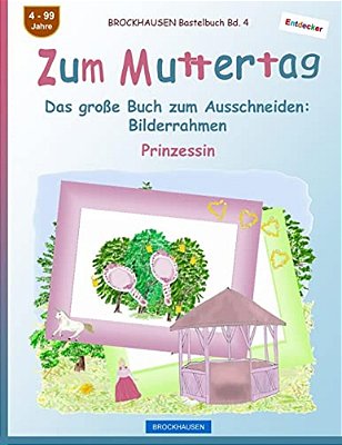 Brockhausen Bastelbuch Bd. 4 - Zum Muttertag: Das Große Buch Zum Ausschneiden - Bilderrahmen-..