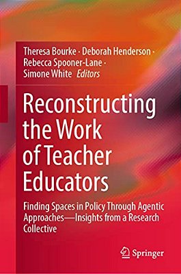 Reconstructing The Work Of Teacher Educators: Finding Spaces In Policy Through Agentic Approaches --Insights From A Research Collective-..