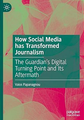 How Social Media Has Transformed Journalism: The Guardian's Digital Turning Point And Its Aftermath-..