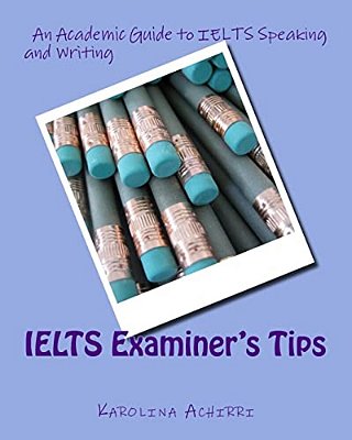 Ielts Examiner's Tips: An Academic Guide To Ielts Speaking And Writing-..