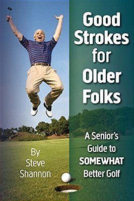 Good Strokes For Older Folks: A Senior's Guide To Somewhat Better Golf-..
