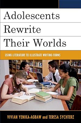 Adolescents Rewrite Their Worlds: Using Literature To Illustrate Writing Forms-..