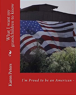 I'm Proud To Be An American II: What I Want My Grandchildren To Know-..