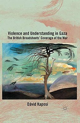 Violence And Understanding In Gaza: The British Broadsheets' Coverage Of The War-..