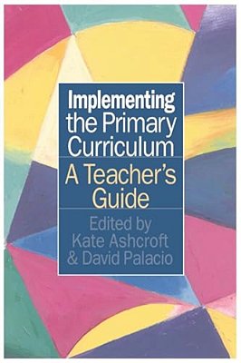 Implementing The Primary Curriculum: A Teacher's Guide-..