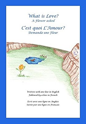 What Is Love? A Flower Asked Cest Quoi Lamour? Demanda Une Fleur: An English And French Bilingual Children's Picture Book Series Volume 1-..
