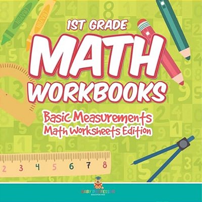 1ST Grade Math Workbooks: Basic Measurements Math Worksheets Edition-..