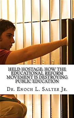 Held Hostage:: How The Educational Reform Movement Is Destroying Public Education-..