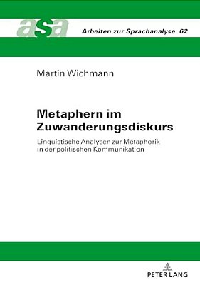 Metaphern Im Zuwanderungsdiskurs: Linguistische Analysen Zur Metaphorik In Der Politischen Kommunikation-..