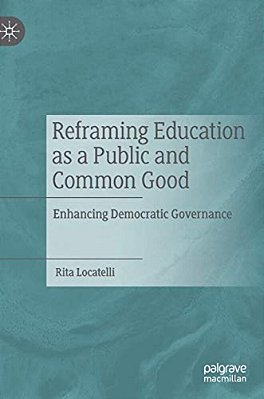 Reframing Education As A Public And Common Good: Enhancing Democratic Governance-..