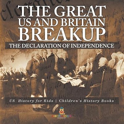 The Great US And Britain Breakup: The Declaration Of Independence - US History For Kids Children's History Books-..
