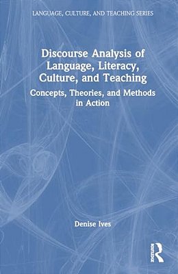 Discourse Analysis Of Language, Literacy, Culture, And Teaching: Concepts, Theories, And Methods In Action-..