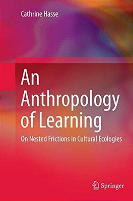 An Anthropology Of Learning: On Nested Frictions In Cultural Ecologies-..