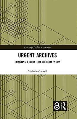 Urgent Archives: Enacting Liberatory Memory Work-..
