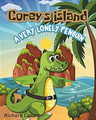 Corey's Island: A Very Lonely Penguin-..