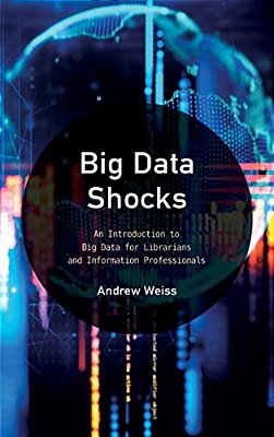 Big Data Shocks: An Introduction To Big Data For Librarians And Information Professionals-..