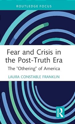 Fear And Crisis In The Post-Truth Era: The "Othering" Of America-..