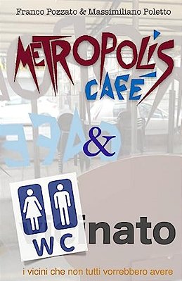 Metropolis Cafe' & W. C. Nato: I Vicini Che Non Tutti Vorrebbero Avere-..