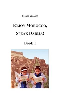 Enjoy Morocco, Speak Darija! Book 1: Moroccan Dialectal Arabic - Advanced Course Of Darija-..
