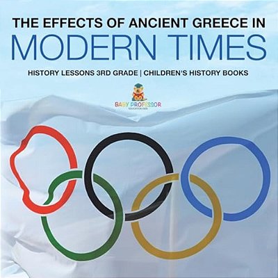 The Effects Of Ancient Greece In Modern Times - History Lessons 3RD Grade Children's History Books-..