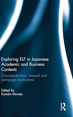 Exploring Elf In Japanese Academic And Business Contexts: Conceptualisation, Research And Pedagogic Implications-..
