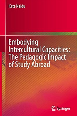 Embodying Intercultural Capacities: The Pedagogic Impact Of Study Abroad-..