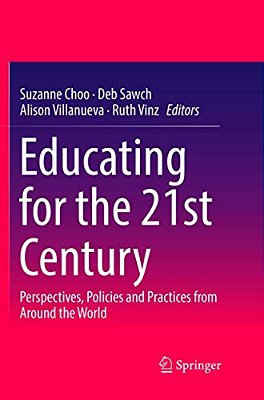 Educating For The 21St Century: Perspectives, Policies And Practices From Around The World-..