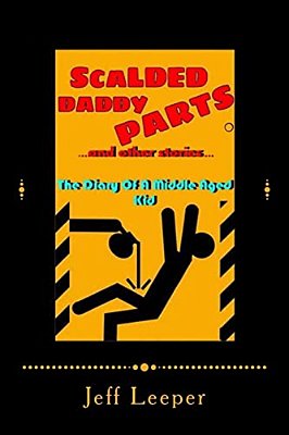 Scalded Daddy Parts And Other Stories: (The Diary Of A Middle Aged Kid)-..