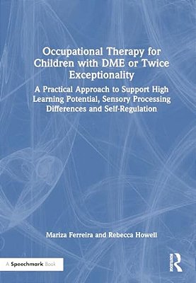 Occupational Therapy For Children With Dme Or Twice Exceptionality: A Practical Approach To Support High Learning Potential, Sensory Processing Differ-..