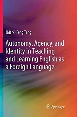 Autonomy, Agency, And Identity In Teaching And Learning English As A Foreign Language-..